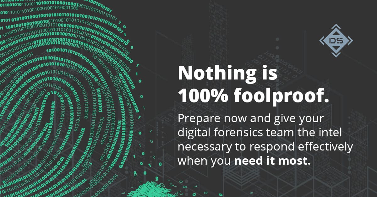 Image with digital fingerprint that reads nothing is 100% foolproof. Prepare now and give your digital forensics team the intel necessary to respond when you need it most
